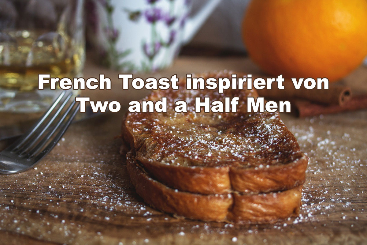 Rezept: French Toast - inspiriert von Two and a Half Men